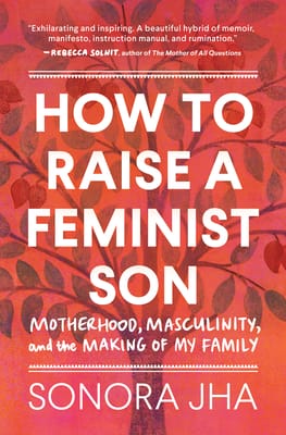 How to Raise a Feminist Son: Motherhood, Masculinity, and the Making of My Family ★★★★☆