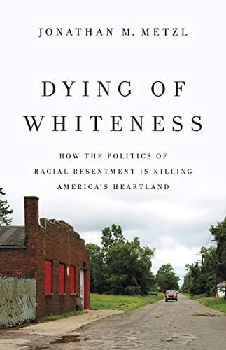 Dying of Whiteness How the Politics of Racial Resentment Is Killing Americas Heartland cover