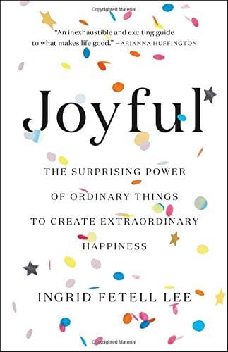 Joyful The Surprising Power of Ordinary Things to Create Extraordinary Happiness cover