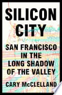Silicon City San Francisco in the Long Shadow of the Valley cover