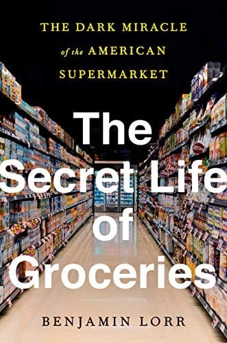 The Secret Life of Groceries The Dark Miracle of the American Supermarket cover